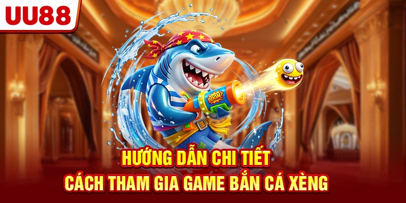Hướng dẫn chi tiết cách tham gia game bắn cá xèng
